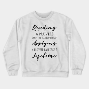 Reading a proverb takes only a few seconds, applying a proverb can take a lifetime Crewneck Sweatshirt